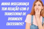 Devaneios excessivos e insegurança crônica