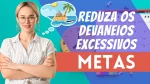 Reduza os devaneios excessivos usando metas