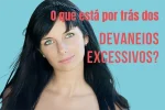 O que está por trás dos devaneios excessivos?