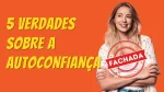 5 Verdades sobre a autoconfiança